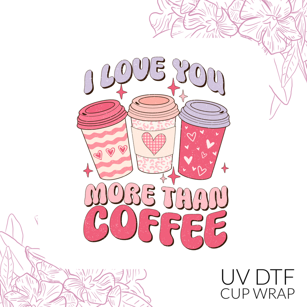 CB180 I love you more than coffee UV DTF Wrap (approx 3.5”x 4.33”)